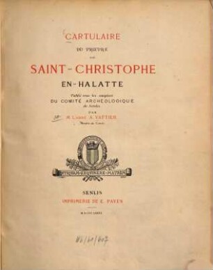Cartulaire du prieuré de Saint-Christophe en-Halatte : Publ. sous les auspices du Comité archéologique de Senlis par A. Vattier