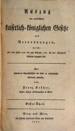 Auszug der politischen kaiserlich-königlichen Gesetze und Verordnungen, welche seit dem Jahre 1740 bis zum Schluße 1781 für das Königreich Böheim ergangen sind, 1. (1782). - 199 S.