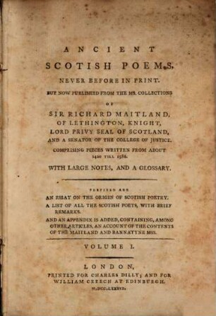Ancient Scotish poems : never before in print, but now published from the ms. collections of Sir Richard Maitland, of Lethington ... comprising pieces written from about 1420 till 1586 ; with large notes, and a glossary, 1