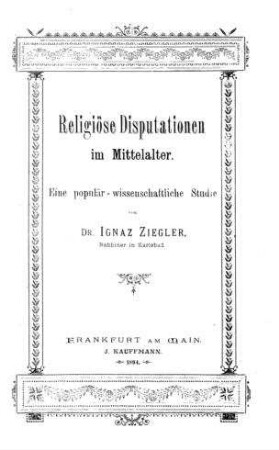Religiöse Disputationen im Mittelalter : eine populär-wissenschaftl. Studie / von Ignaz Ziegler