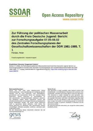 Zur Führung der politischen Massenarbeit durch die Freie Deutsche Jugend: Bericht zur Forschungsaufgabe 07.05-08.02 des Zentralen Forschungsplanes der Gesellschaftswissenschaften der DDR 1981-1985. T. 1