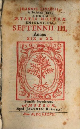 Joannis Bisselii, è Societate Jesu, Aetatis Nostrae Gestorum Eminentium Medulla Historica : Per aliquot Septennia digesta, 3[,2]. Annus XIX ac XX