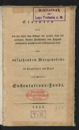 Statuten des von der unter dem Schutze der großen Loge der vereinten Brüder Freimaurer von England arbeitenden, gerechten und vollkommenen Loge zur aufgehenden Morgenröthe in Frankfurt am Main errichteten Sustentations-Fonds