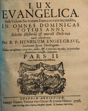 Lux Evangelica, Sub velum Sacrorum Emblematum recondita, In Omnes Dominicas Totius Anni : Selectâ Historiâ et morali Doctrinâ variè adumbrata, 2. Cum Indicibus copiosissimis