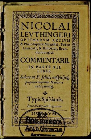 Nicolai Leuthingeri Optimarum Artium & Philosophiae Magistri, Poetae Laureati, & Historici Brandenburgici Commentarii. In Parte XII. Liber. ...