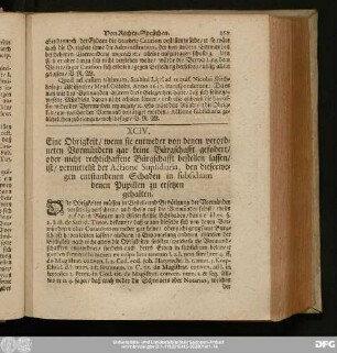 XCIV. Eine Obrigkeit, wenn sie entweder von denen verordneten Vormündern gar keine Bürgschafft gefodert, oder nicht rechtschaffene Bürgschafft bestellen lassen, ist, vermittelst der Actione Supsidiaria, den dieserwegen entstandenen Schaden in subsidium denen Pupillen zu ersetzen gehalten.