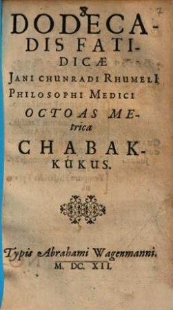 Dodecadis Fatidicae Jani Chunradi Rhumeli Ph. Med. .... Octoas Metrica, Chabakukus