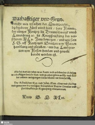 Warhafftiger vnd Grundlicher bericht wes vrsachen der Durchleuchtig ... herr Heinrich der iünger Hertzog zu Braunschweigk vnnd Lunenburg [et]c. zu Kriegßrüstung des verschinen XLv. Jars bewogen, vnd wie sein F.G. vff Hertzogen Moritzen von Saxen handlung vnd glauben, inn des Landgrauen von Hessen handen vnd gewalt beredt worden ist ...