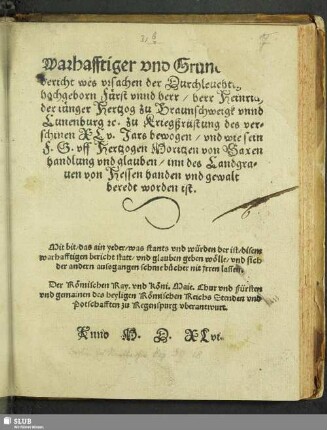 Warhafftiger vnd Grundlicher bericht wes vrsachen der Durchleuchtig ... herr Heinrich der iünger Hertzog zu Braunschweigk vnnd Lunenburg [et]c. zu Kriegßrüstung des verschinen XLv. Jars bewogen, vnd wie sein F.G. vff Hertzogen Moritzen von Saxen handlung vnd glauben, inn des Landgrauen von Hessen handen vnd gewalt beredt worden ist ...