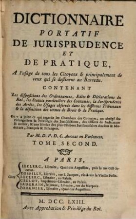 Dictionnaire Portatif de Jurisprudence Et De Pratique : A l'usage de tous les Citoyens & principalent de ceux qui se destinent au Barreau. 2