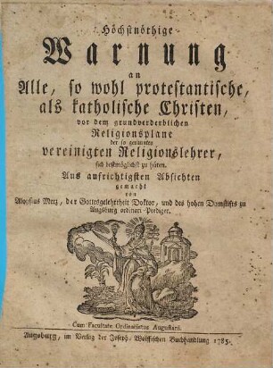 Höchstnöthige Warnung an Alle, so wohl protestantische, als katholische Christen, vor dem grundverderblichen Religionsplane der so genannten vereinigten Religionslehrer, sich bestmöglichst zu hüten : Aus aufrichtigsten Absichten gemacht