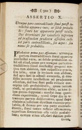 Assertio X. Utraque pars contradictionis simul potest intellectui apparere vere, ac solide probabilis:[...] - Assertio XII. Sententia asserens, licitum usum sequendi sententiam probabilem relicta probabiliore,[...]