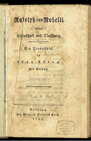 Rudolph von Mohelli, oder Leidenschaft und Täuschung : Ein Trauerspiel in drey Akten mit Gesang