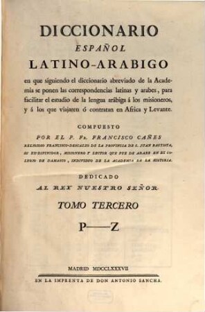 Diccionario Español Latino-Arabico : en que siguiendo el diccionario abreviado de la Academia se ponen las correspondencias latinas y arabes, ..., 3. P - Z