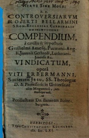 Nervi sine mole: h. e. controversarium Roberti Bellarmini compendium, à cavillis et imposturis Guilielmi Amesij, ... vindicatum. 1.