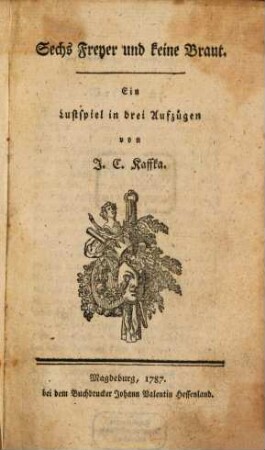 Sechs Freyer und keine Braut : Ein Lustspiel in drei Aufzügen