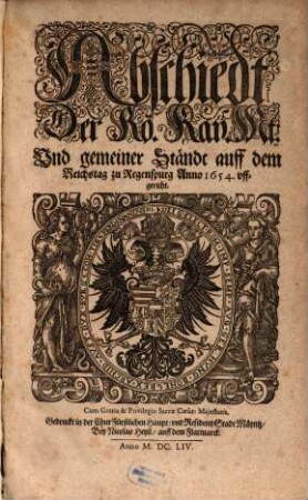 Abschiedt Der Rö. Kay. Mt: Und gemeiner Ständt auff dem Reichstag zu Regenspurg Anno 1654. uffgericht