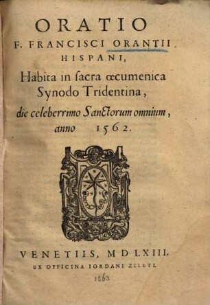 Oratio F. Francisci Oranti Hispani : Habita in sacra œcumenica Synodo Tridentina, die celeberrimo Sanctorum omnium, anno 1562