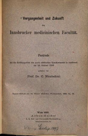 Vergangenheit und Zukunft der Innsbrucker medicinischen Facultät : Festrede bei der Eröffnungsfeier des neuen städtischen Krankenhauses in Innsbruck am 18. October 1888