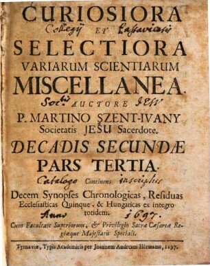 Curiosiora Et Selectiora Variarum Scientiarum Miscellanea : In tres partes divisa. 2,3, Decadis secundae pars tertia