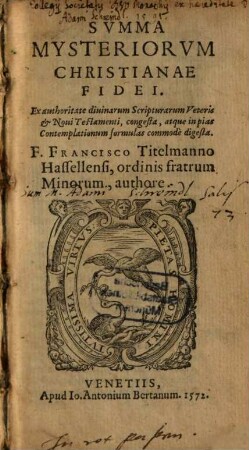 Svmma Mysteriorvm Christianae Fidei : Ex authoritate diuinarum Scripturarum Veteris et Noui Testamenti, congesta, atque in pias Contemplationum formulas commode digesta