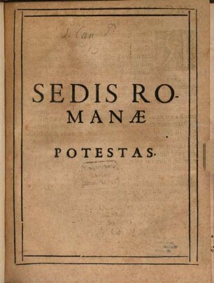 Sedis Romanae I. potestas. II. sanctitas. III. fides. : ex genvinis antiqvitatis ecclesiasticae monumentis demonstrata