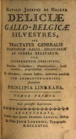 Natalis Josephi De Necker Deliciae Gallo-Belgicae Silvestres, Seu Tractatus Generalis Plantarum Gallo-Belgicarum Ad Genera Relatarum : Cum Differentiis Specificis, Nominibus Trivialibus, Pharmaceuticis, Locis natalibus, proprietatibus virtualibus Ex observatione, chemiae legibus, auctoribus praeclaris Cum Animadversionibus secundum Principia Linnaeana, 1