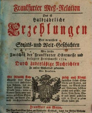 Frankfurter Meß-Relation, das ist: halbjährliche Erzehlungen der neuesten Staats - und Welt-Geschichten. 1754