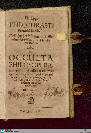 Philippi Theophrasti Paracelsi Bombast ... Liber De Occulta Philosophia : Auß einem uhralten tractat wegen seiner ... Hochwichtigkeiten von neuem hervor gebracht ... von einem unbekanten Philosopho
