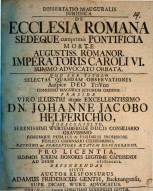 Dissertatio Inauguralis Juridica De Ecclesia Romana Sedeque cumprimis Pontificia Morte Augustiss. Romanor. Imperatoris Caroli VI Summo Advocato Orbata