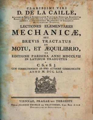 Clarissimi Viri D. De La Caille ... Lectiones Elementares Mechanicae, Seu Brevis Tractatus De Motu, Et Aequilibrio : Ex Editione Parisina Anni MDCCLVII In Latinum Traductus