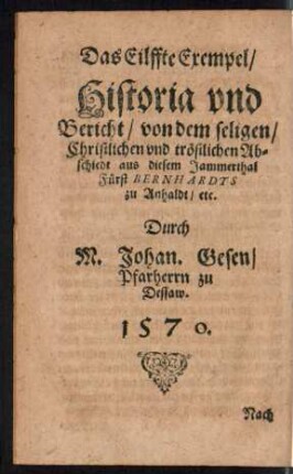 Das Eilffte Exempel/ Historia und Bericht/ von dem seligen/ Christliche und tröstlichen Abschiedt aus diesem Jammerthal Fürst Bernhardts zu Anhaldt ...