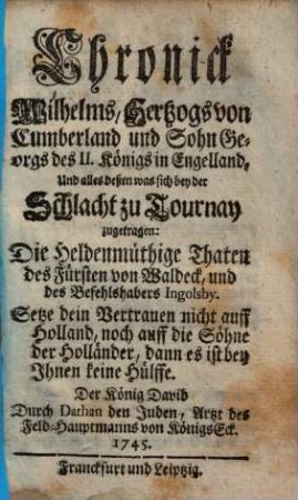 Chronick Wilhelms, Hertzogs von Cumberland und Sohn Georgs des II. Königs in Engelland, Und alles deßen was sich bey der Schlacht zu Tournay zugetragen : Die Heldenmüthige Thaten des Fürsten von Waldeck, und des Befehlshabers Ingolsby