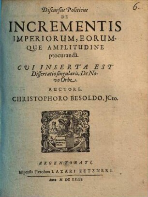 Discursus Politicus De Incrementis Imperiorum, Eorumque Amplitudine procuranda : Cvi Inserta Est Dissertatio singularis De Novo Orbe