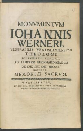 Monumentum Johannis Werneri, Venerabilis Wratislaviensium Theologici, Solennibus Exequiis Ad Templum Bernhardinianum Die XXIX. Sept. Anni MDCCXX. Honorati Memoriae Sacrum