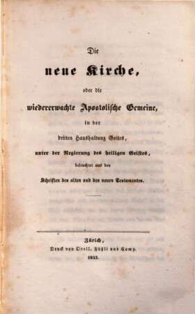 Die neue, od. die wiedererwachte Apostolische Gemeine, in der dritten Haushaltg. Gottes, unter der Regierung des Hl. Geistes, beleuchtet aus den Schriften des alten u. des neuen Testamentes