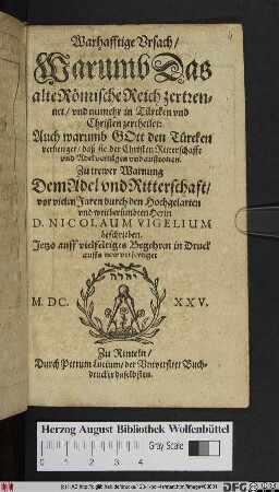 Warhafftige Ursach/ Warumb Das alte Römische Reich zertrennet/ und nunmehr in Türcken und Christen zertheilet : Auch warumb Gott den Türcken verhenget/ daß sie der Christen Ritterschafft und Adel vertilgen und außrotten