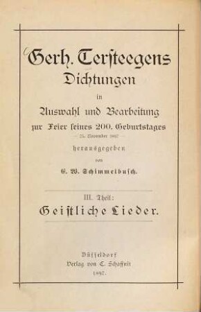 Gerh. Tersteegens Dichtungen in Auswahl und Bearbeitung zur Feier seines 200. Geburtstages - 25. November 1897 - hrsg. von E. W. Schimmelbusch, 3