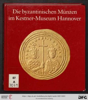Band 4: Sammlungskataloge / Kestner-Museum, Hannover: Die byzantinischen Münzen im Kestner-Museum Hannover Die byzantinischen Münzen im Kestner-Museum Hannover