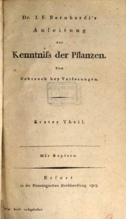 Dr. J. F. Bernhardi's Handbuch der Botanik. 1,1, Anleitung zur Kenntniß der Pflanzen : zum Gebrauch bey Vorlesungen