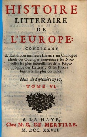 Histoire litteraire de l'Europe : Contenant L'Extrait des meilleurs Livres ; un Catalogue choisi des Ouvrages nouveaux, .... 6, [Septembre - Dec. 1727]