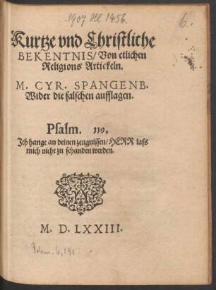 Kurtze vnd Christliche || BEKENTNIS/ Von etlichen || Religions Artickeln.|| M. CYR. SPANGENB.|| Wider die falschen aufflagen.|| ... ||