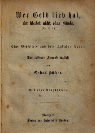 Wer Geld lieb hat, der bleibet nicht ohne Sünde (Sir. 31,5) : eine Geschichte aus dem täglichen Leben ; der reiferen Jugend erzählt ; mit vier Stahlstichen