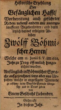 Historische Erzehlung der Gefänglichen Hafft ... zwölff Böhmischer Herren, welche am 21. Junii ... 1621 ... zu Prag öffentlich hingerichtet worden