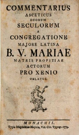 Commentarius Asceticus Duorum Seculorum A Congregatione Majore Latina B.V. Mariae Matris Propitiae Actorum : Pro Xenio Oblatus, [1]