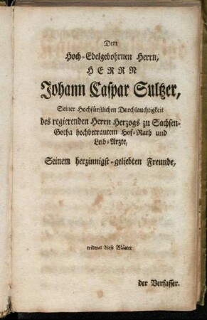 Dem Hoch-Edelgebohrnen Herrn, Herrn Johann Caspar Sultzer, [...]