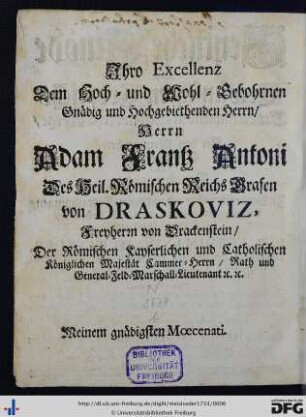Ihro Excellenz dem Hoch- und Wohl-Gebohrnen Gnädig und Hochgebiethenden Herrn, Herrn Adam Frantz Antoni ...