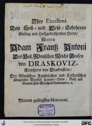 Ihro Excellenz dem Hoch- und Wohl-Gebohrnen Gnädig und Hochgebiethenden Herrn, Herrn Adam Frantz Antoni ...