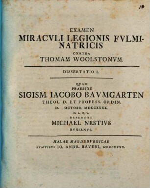 Examen miraculi legionis fulminatricis contra Thomam Woolstonum, 1. Dissertatio I., ... defendet Michael Nestius