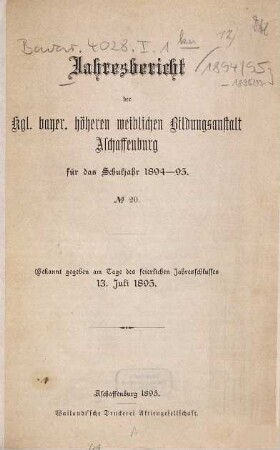 Jahres-Bericht der Höheren Weibl. Bildungsanstalt Aschaffenburg (Staatliche Lehrerinnen-Bildungsanstalt) : für ... 1894/95 (1895) = Nr. 20